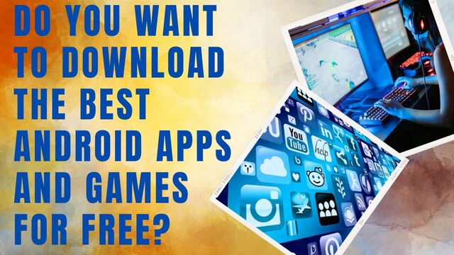Do You Want to Download the Best Android Apps and Games for Free